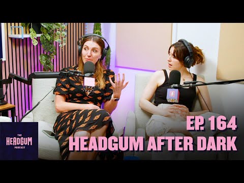 Headgum After Dark (w/ Melanie Bracewell!) - The Headgum Podcast - 164