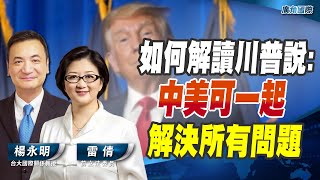 如何解讀川普說:中美可一起解決 所有問題【雷倩 X 楊永明】