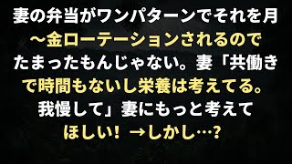 妻の弁当がワンパターンでそれを月～金ローテーションされるのでたまったもんじゃない。妻「共働きで時間もないし栄養は考えてる。我慢して」妻にもっと考えてほしい！→しかし…？