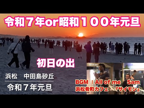 令和７年or昭和１００年元旦　初日の出　浜松　中田島砂丘　BGM ：All of me    Sam    浜松肴町カフェ　サイモン