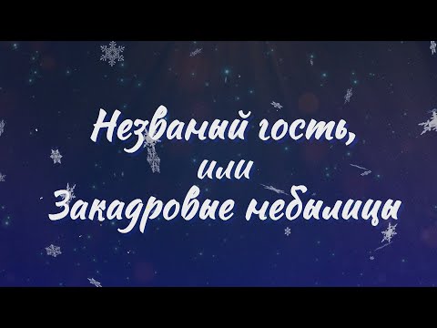 НЕЗВАНЫЙ ГОСТЬ, ИЛИ ЗАКАДРОВЫЕ НЕБЫЛИЦЫ