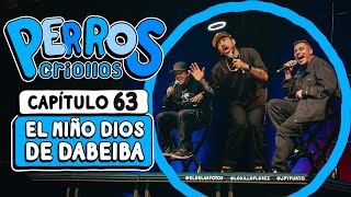 PERROS CRIOLLOS - EL NIÑO DIOS DE DABEIBA, CAP. 63