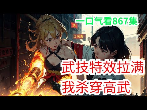 《武技特效拉满，我杀穿高武》第1集至第866集：别人一辈子学不会的武技，我直接满级。 武圣领悟不到的至高境界，我挥手间便是绝颠！ 我，林天，就是镇压八荒万族的唯一神魔！