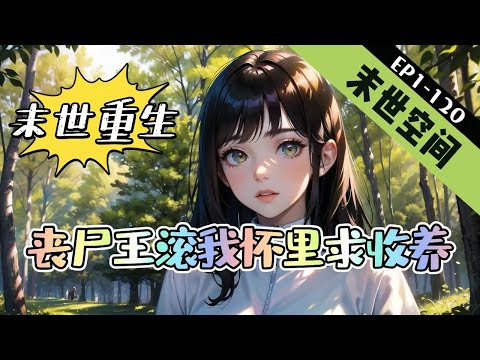 《末世重生：丧尸王滚我怀里求收养》1-120【末世+空间+天灾】