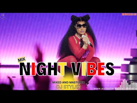 DJ STYLEX 254 NIGHT PARTY VIBES FT  NICKI MINAJ | BURNA BOY | AFROBEATS | CHILL  | MIX 2024 ( EP 03)