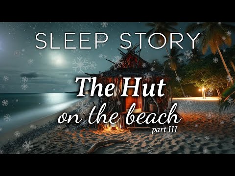 A Soothing Bedtime Story: Cliff & Coral's Magical Winter Night – The Hut on the Beach (Part 3)