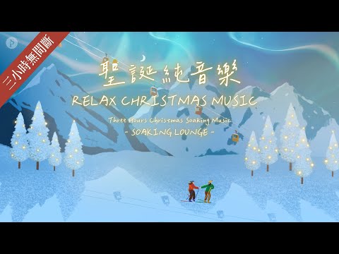 三小時【聖誕純音樂 RELAX CHRISTMAS MUSIC】 放鬆 / 喜樂 / 歡慶 / 平安  ||: SOAKING LOUNGE｜讚美之泉 Stream of Praise