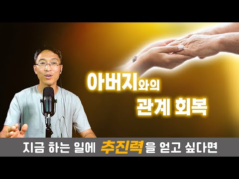 아버지와의 관계 회복 | 지금 하는 일에 추진력을 얻고 싶다면