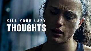 KILL YOUR LAZY THOUGHTS - Motivational Speech