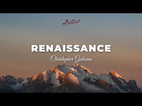 Christopher Galovan - Renaissance [ambient relaxing cinematic]