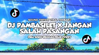 DJ PAMBASILET X JANGAN SALAH PASANGAN REGGAE SLOW VIRAL TIK TOK TERBARU 2024 [ Felik Fvnky ]