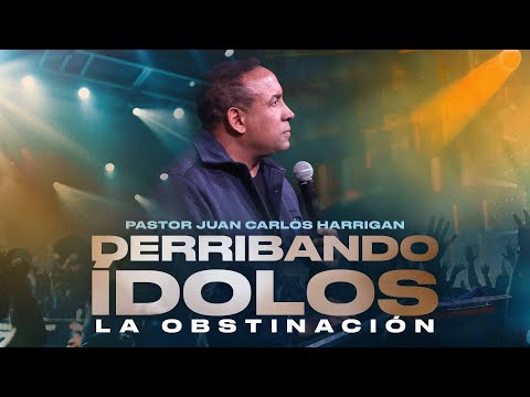 Derribando ídolos | La obstinación |  Pastor Juan Carlos Harrigan