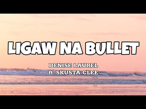 Ligaw Na Bullet - Denise Laurel ft. Skusta Clee (Lyrics)