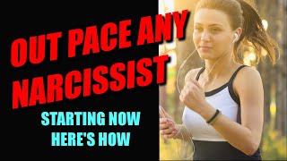 Out pace your narcissist ... STARTING NOW