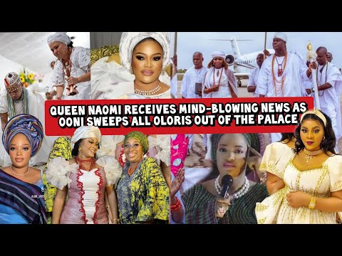 Queen Naomi Receives Mind-blowing News as Ooni Sweeps all Oloris Out of the Palace