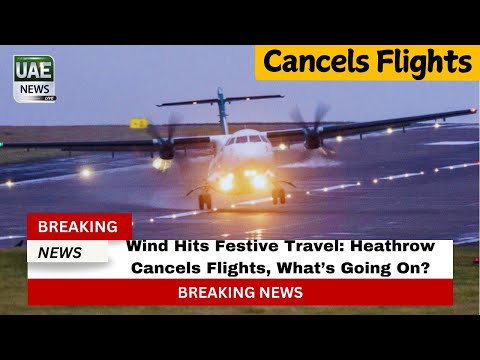 Wind Hits Festive Travel: Heathrow Cancels Flights, What’s Going On?