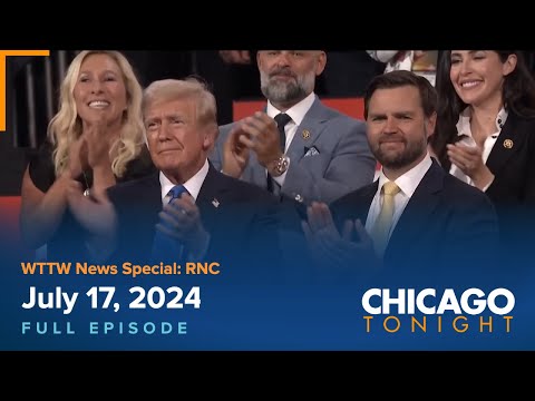 WTTW News Special: RNC — July 17, 2024 Full Episode — Chicago Tonight