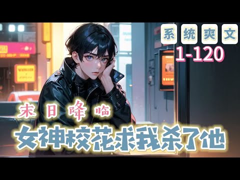 《末日降臨：女神校花求我殺了她》1-120【系統-穿越-末世-不聖母-殺伐果斷】