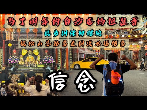 徒步訓練《松山慈祐宮→淡水福佑宮》｜為了明年白沙屯媽祖進香而做訓練，這次就先去找松山媽和淡水媽聊聊天｜我走的是一種信念，滿滿的回憶和感動｜