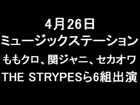 4月26日 Mステ ももいろクローバーZ、関ジャニ∞、セカオワ、THE STRYPESら6組出演