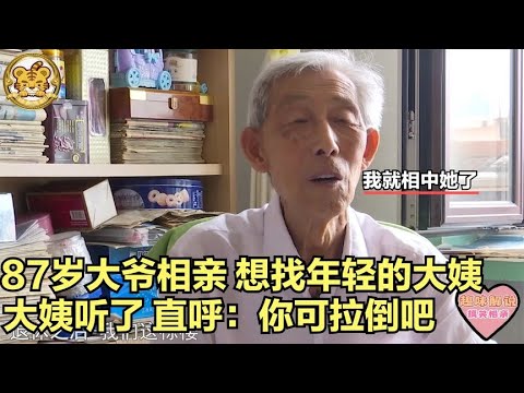 【缘来不晚】87歲大爺相親，想找年輕的大姨，大姨聽了，直呼 妳可拉倒吧！