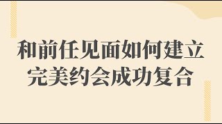 和前任恢復聯繫後的第一次見面，如何給對方留下好的印象？  復合丨挽回丨分手丨戀愛