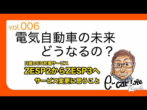 Vol:006【電気自動車の未来どうなるの? 】日産の充電サービス、ZESP2 から ZESP3 へ変更で思うこと。 E-CarLife 2nd with 五味やすたか