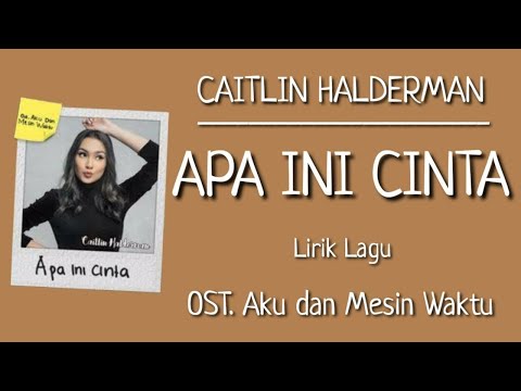 Caitlin Halderman – Apa Ini Cinta (Lirik Lagu) | OST. Aku dan Mesin Waktu