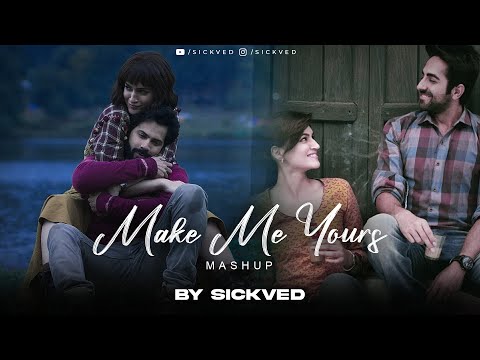 Make Me Yours Mashup | SICKVED | Maan Meri Jaan | Apna Bana Le | Main Roya | Love Songs