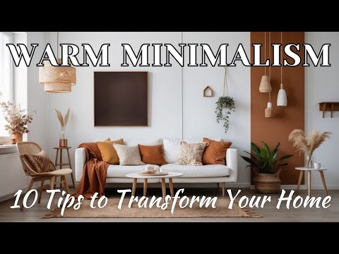 Warm Minimalism: 10 Tips to Transform Your Home into a Cozy, Modern Haven