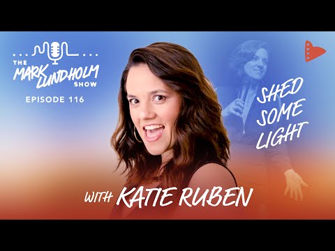 Shed Some Light with Katie Rubin | Mark Lundholm Show Episode 116