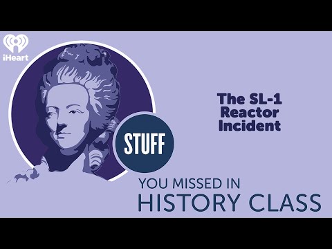 The SL-1 Reactor Incident | STUFF YOU MISSED IN HISTORY CLASS