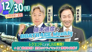 12月30日（月）21時30分から生配信！クイーンズクライマックス情報満載！ |植木通彦のボートレースウィークリー｜濱村芳宏さんがクイクラを紐解く｜ボートレース【蒲郡】