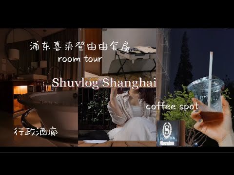 上海浦东由由喜来登大酒店套房room tour｜这怕是全球人最多的喜来登早餐了吧全靠抢！｜浦东喜来登行政酒廊｜上海日常咖啡coffee spot