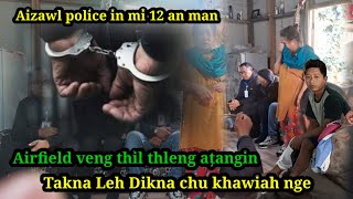 Airfiled veng thil thleng ațangin || Aizawl police in mi 12 an man | Takna Leh Dikna khawiah nge?