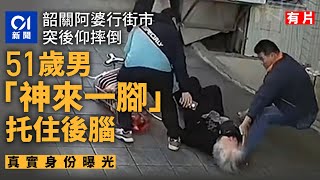 韶關阿婆街市突後仰摔去　51歲男｢神來一腳｣托住阿婆後腦｜01新聞｜中國｜好人好事｜街市｜軍人｜長者