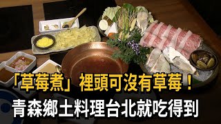 「草莓煮」裡頭可沒有草莓！　青森鄉土料理台北就吃得到－民視新聞