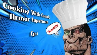 Cooking With Cosmic Armor Superman - Episode 1