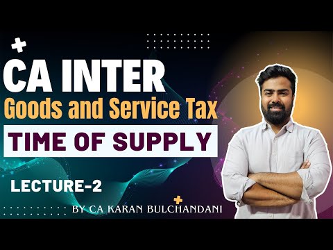 CA INTER || GST || Time of Supply || Lecture -2 || By CA Karan Bulchandani