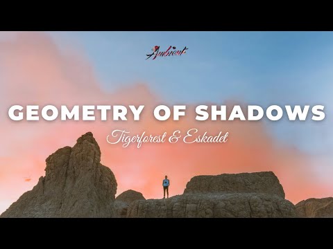 Tigerforest & Eskadet - Geometry of Shadows [ambient electronica chill]