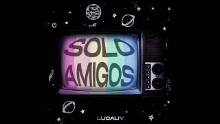 Lucauy - "Solo Amigos" OFFICIAL VERSION