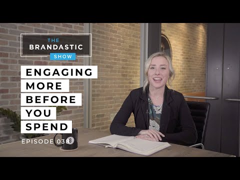 Engaging More Before You Spend More | The Brandastic Show #038