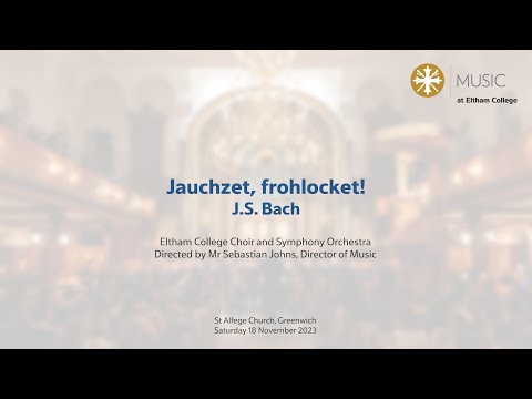 Eltham College Choir & Symphony Orchestra - Jauchzet, frohlocket!; J.S. Bach