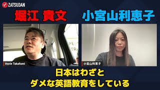 【堀江貴文 × 小宮山利恵子】日本の英語教育がダメなのは〇〇の戦略だった...!?  ZATSUDANの一部を公開!!