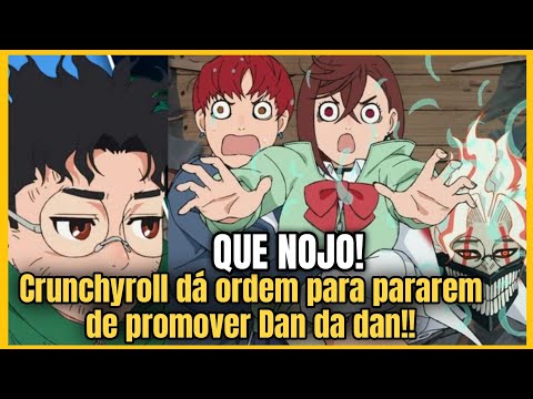 QUE NOJO!!! Crunchyroll DÁ ORDEM PARA PARAR DE PROMOVER DAN DA DAN!