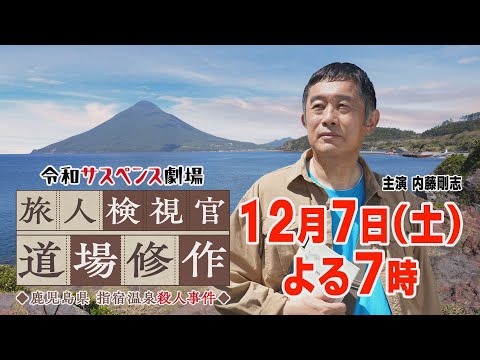 第3弾 2024年12月7日（土）よる7時放送！ シリーズ最新作！鹿児島県指宿市へ【旅人検視官 道場修作 鹿児島県指宿温泉殺人事件】１２月７日（土）よる７時放送　主演：内藤剛志　財前直見、村田雄浩ほか