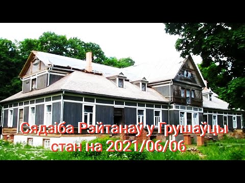 Сядзіба Рэйтанаў у Грушаўцы, стан на 6/06/2021г. Усадьба Рейтанов в Грушевке состояние на 6/06/2021г