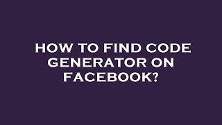 How to find code generator on facebook?