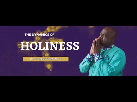 THE DYNAMICS OF HOLINESS - Dr Olumide Emmanuel