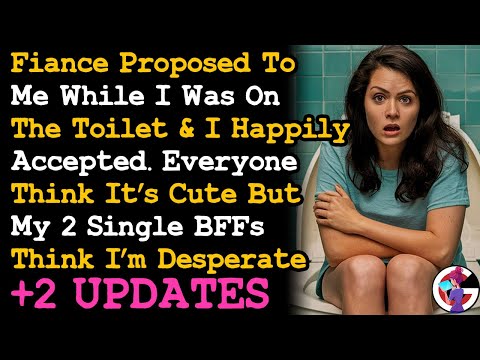 UPDATE Fiancé Proposed To Me While I Was Sh*tting & I Accepted. Now BFFs Call Me Desperate AITA